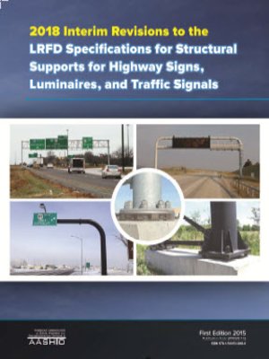 cover image of LRFD Specifications for Structural Supports for Highway Signs, Luminaries, and Traffic Signals, 1st Edition, 2018 Interim Revisions